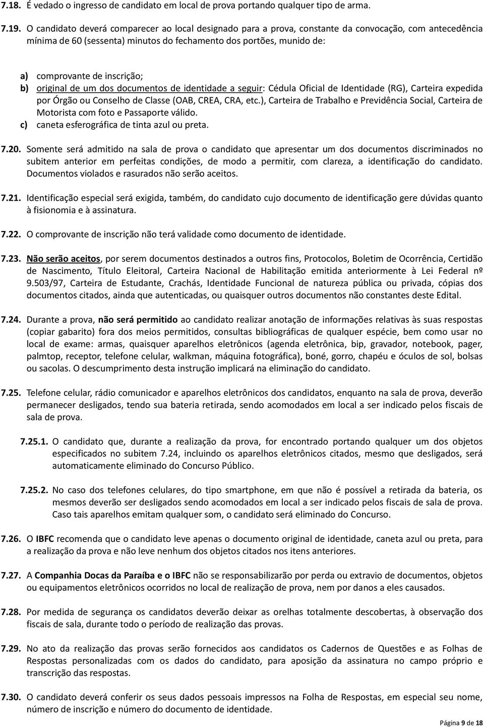 inscrição; b) original de um dos documentos de identidade a seguir: Cédula Oficial de Identidade (RG), Carteira expedida por Órgão ou Conselho de Classe (OAB, CREA, CRA, etc.