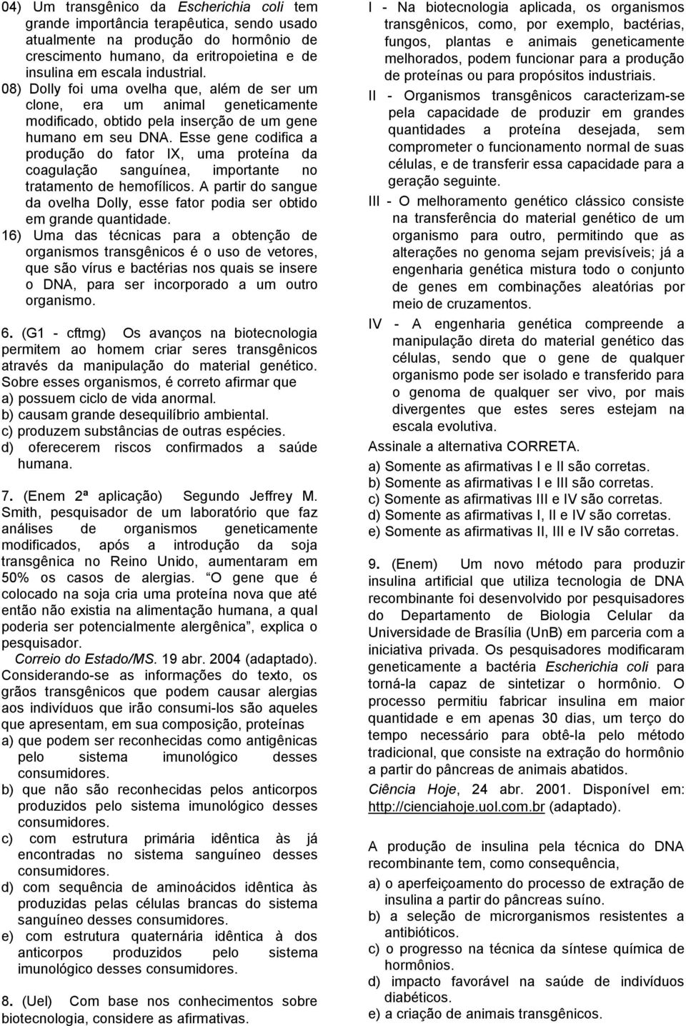 Esse gene codifica a produção do fator IX, uma proteína da coagulação sanguínea, importante no tratamento de hemofílicos.