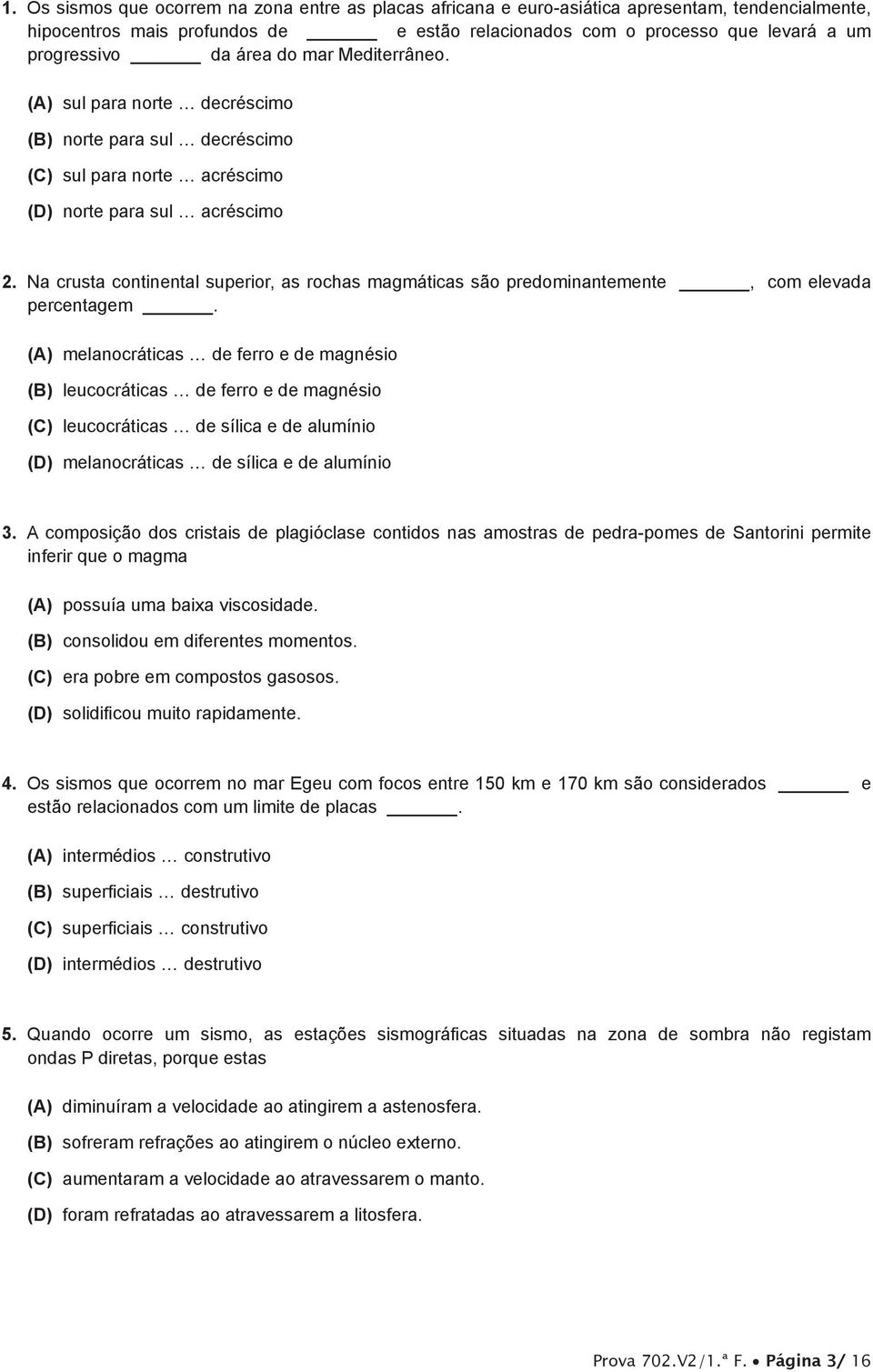 Na crusta continental superior, as rochas magmáticas são predominantemente, com elevada percentagem.