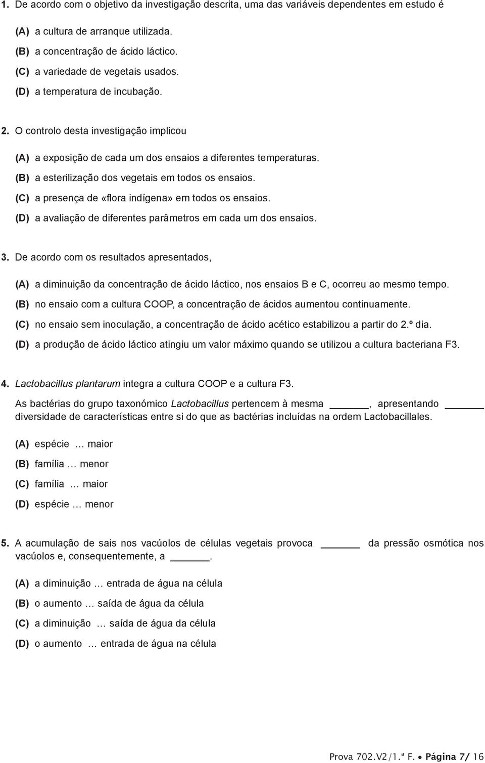 (B) a esterilização dos vegetais em todos os ensaios. (C) a presença de «flora indígena» em todos os ensaios. (D) a avaliação de diferentes parâmetros em cada um dos ensaios. 3.