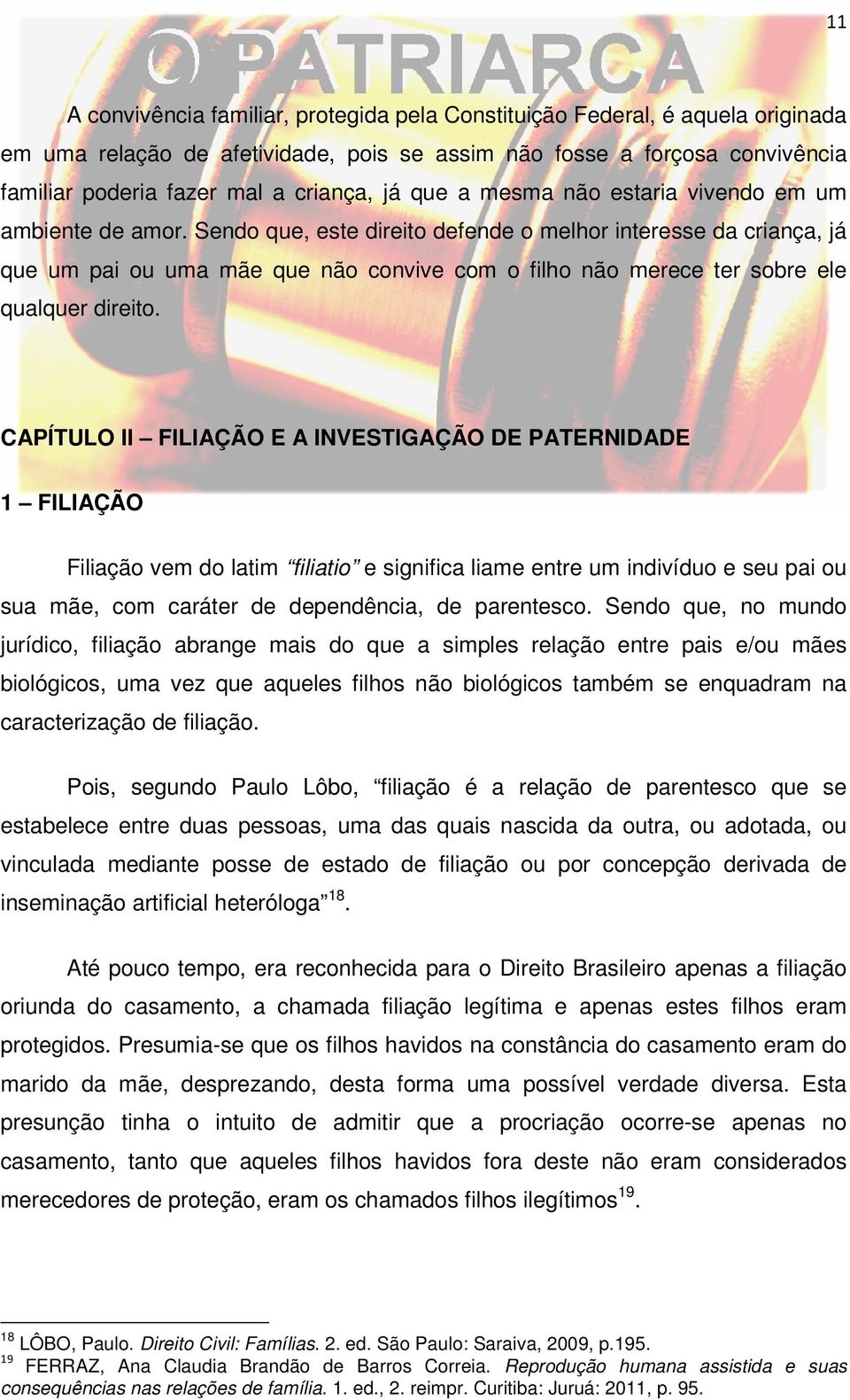 Sendo que, este direito defende o melhor interesse da criança, já que um pai ou uma mãe que não convive com o filho não merece ter sobre ele qualquer direito.