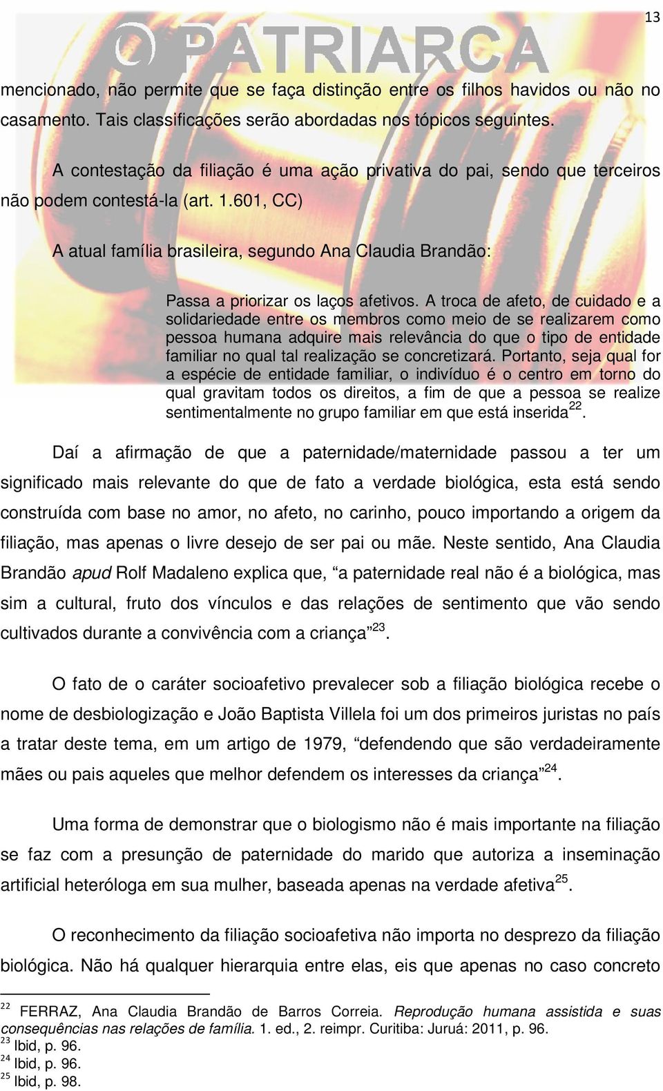 601, CC) A atual família brasileira, segundo Ana Claudia Brandão: Passa a priorizar os laços afetivos.