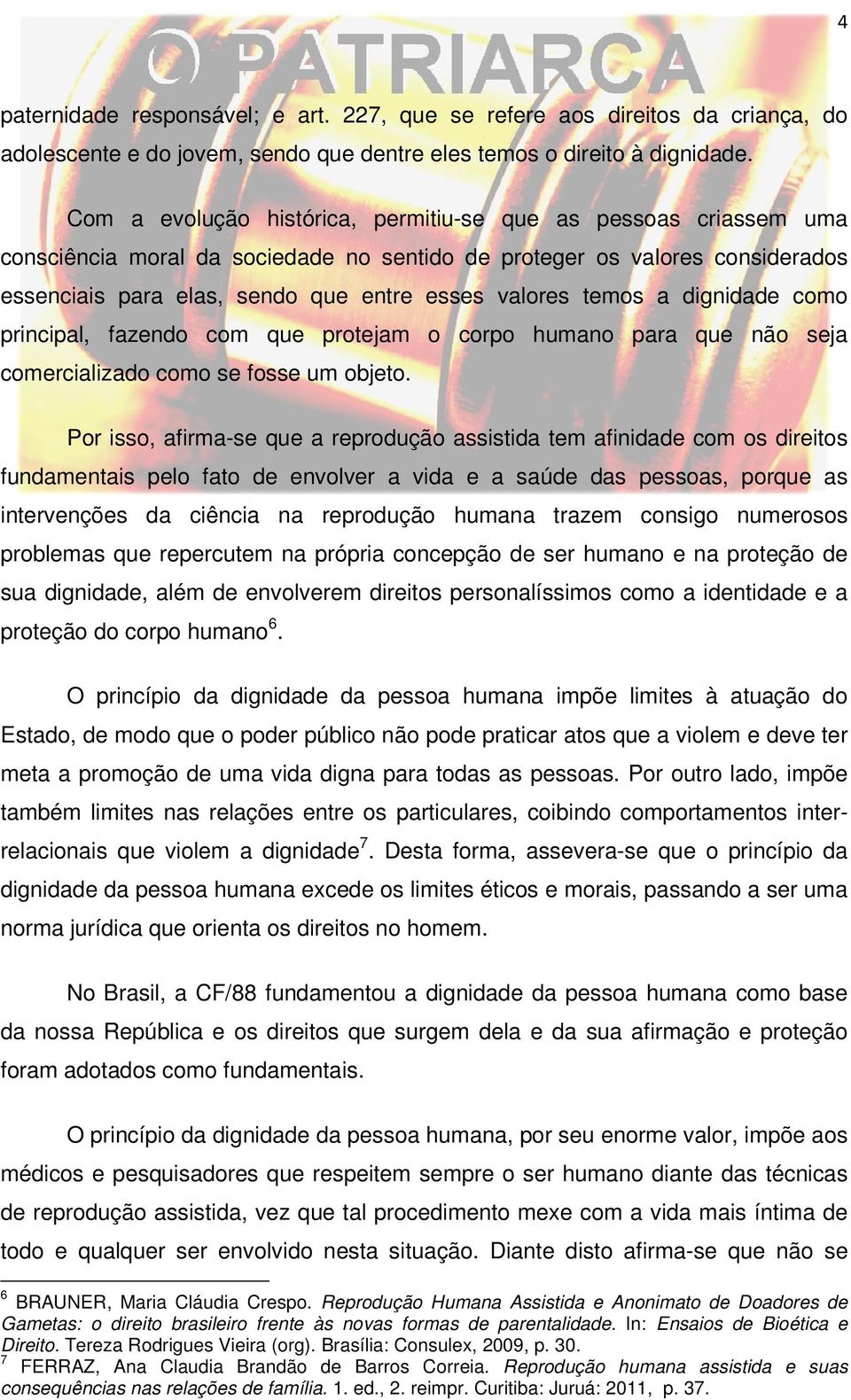 temos a dignidade como principal, fazendo com que protejam o corpo humano para que não seja comercializado como se fosse um objeto.