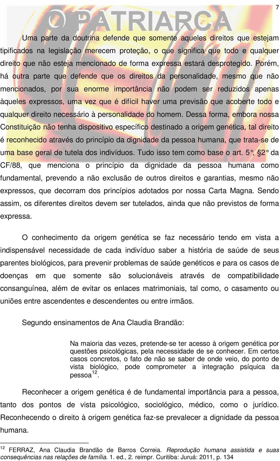 Porém, há outra parte que defende que os direitos da personalidade, mesmo que não mencionados, por sua enorme importância não podem ser reduzidos apenas àqueles expressos, uma vez que é difícil haver