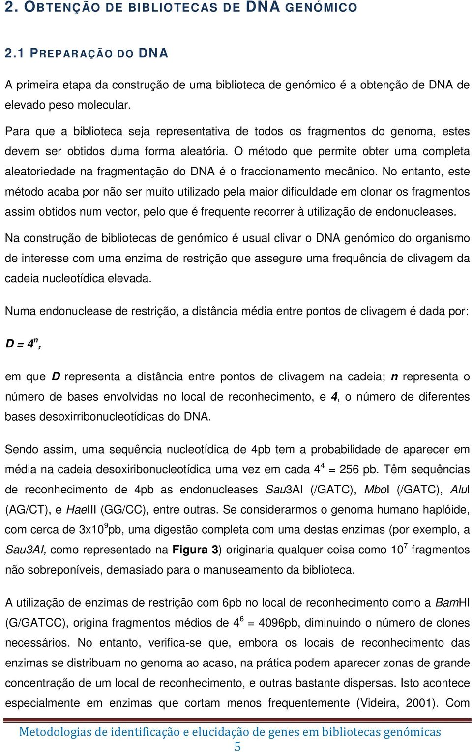 O método que permite obter uma completa aleatoriedade na fragmentação do DNA é o fraccionamento mecânico.