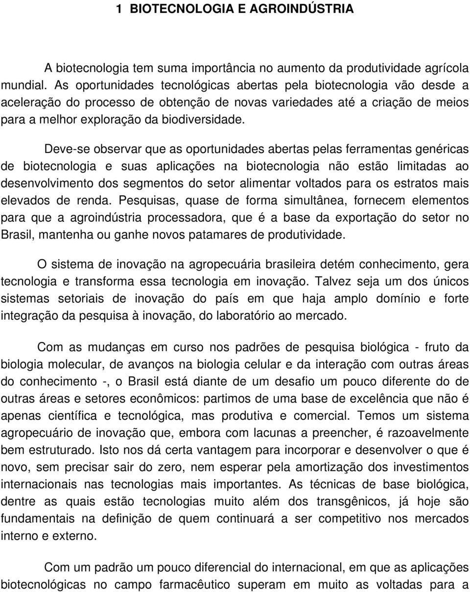 Deve-se observar que as oportunidades abertas pelas ferramentas genéricas de biotecnologia e suas aplicações na biotecnologia não estão limitadas ao desenvolvimento dos segmentos do setor alimentar