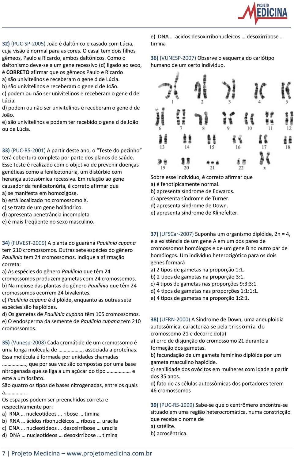 b) são univitelinos e receberam o gene d de João. c) podem ou não ser univitelinos e receberam o gene d de Lúcia. d) podem ou não ser univitelinos e receberam o gene d de João.