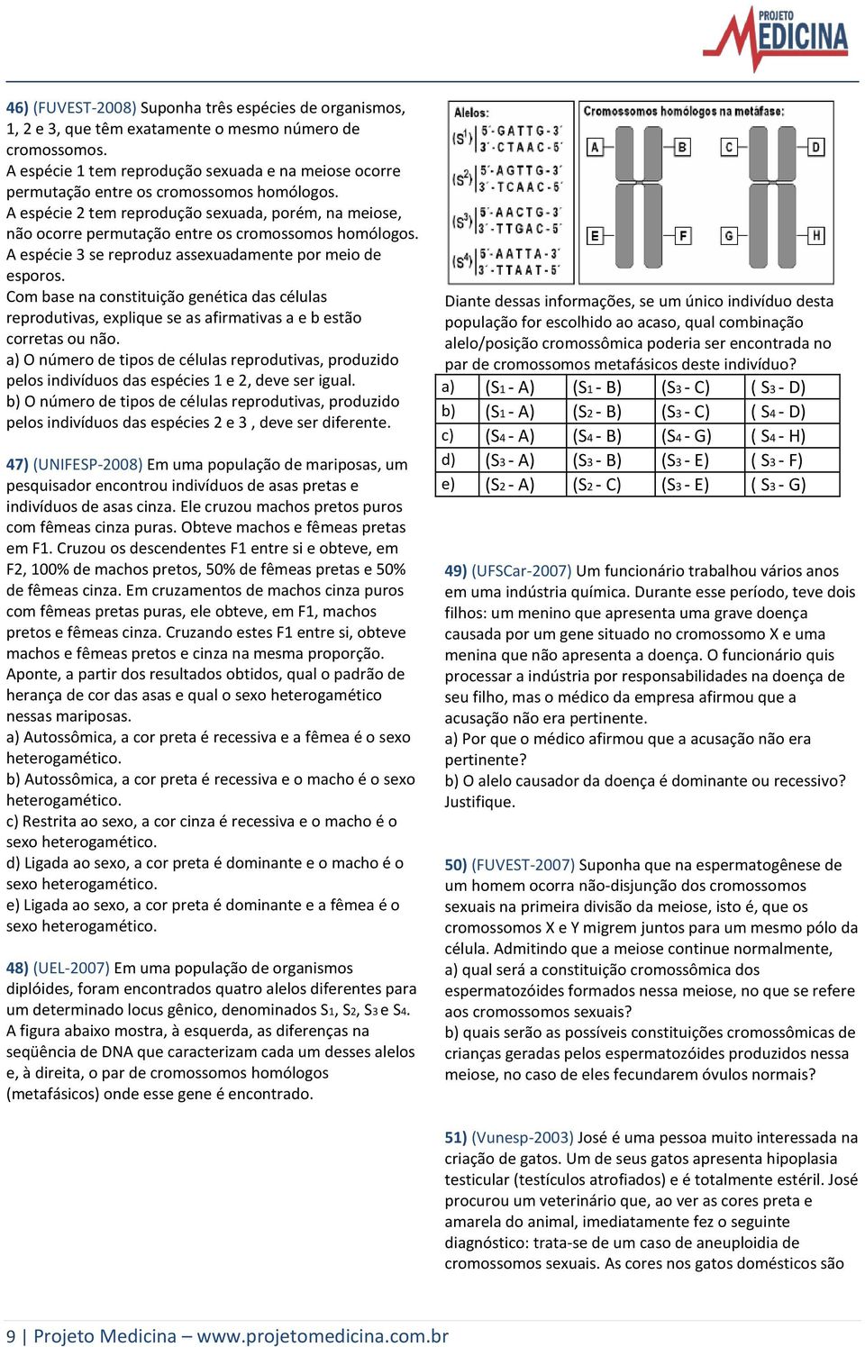 A espécie 2 tem reprodução sexuada, porém, na meiose, não ocorre permutação entre os cromossomos homólogos. A espécie 3 se reproduz assexuadamente por meio de esporos.