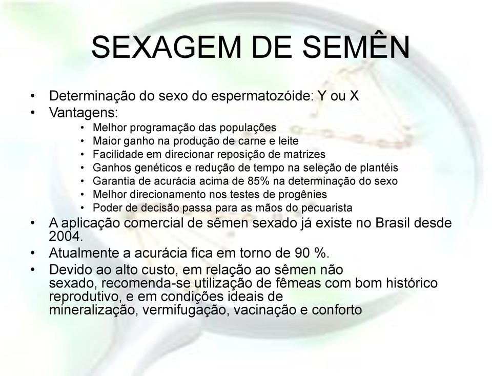 progênies Poder de decisão passa para as mãos do pecuarista A aplicação comercial de sêmen sexado já existe no Brasil desde 2004. Atualmente a acurácia fica em torno de 90 %.