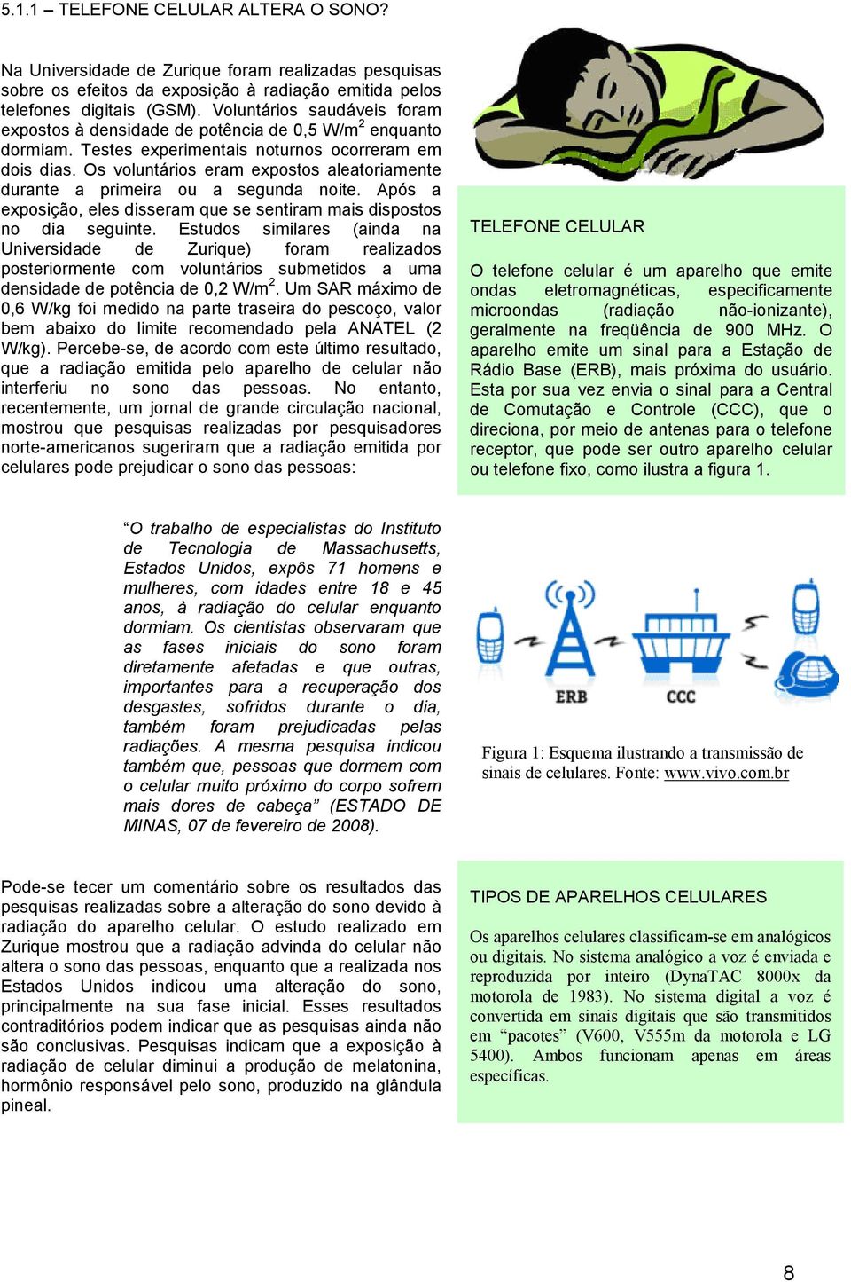 Os voluntários eram expostos aleatoriamente durante a primeira ou a segunda noite. Após a exposição, eles disseram que se sentiram mais dispostos no dia seguinte.