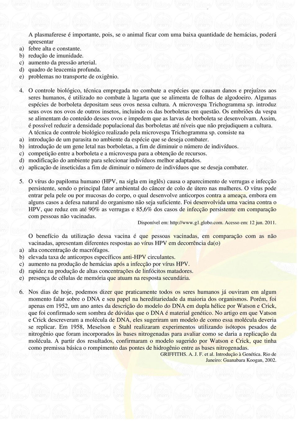 O controle biológico, técnica empregada no combate a espécies que causam danos e prejuízos aos seres humanos, é utilizado no combate à lagarta que se alimenta de folhas de algodoeiro.