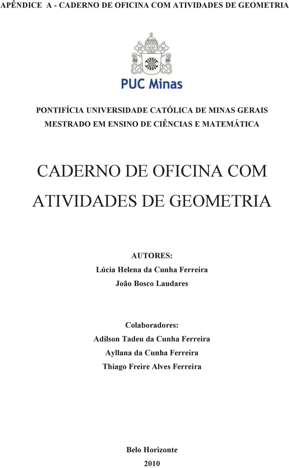 GEOMETRIA AUTORES: Lúcia Helena da Cunha Ferreira João Bosco Laudares Colaboradores: Adilson