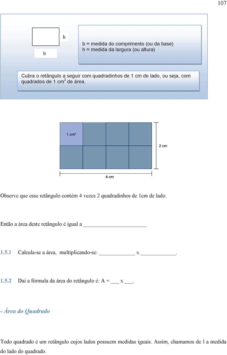 Então a área deste retângulo é igual a 1.5.1 Calcula-se a área, multiplicando-se: x. 1.5.2 Daí a fórmula da área do retângulo é: A = x.