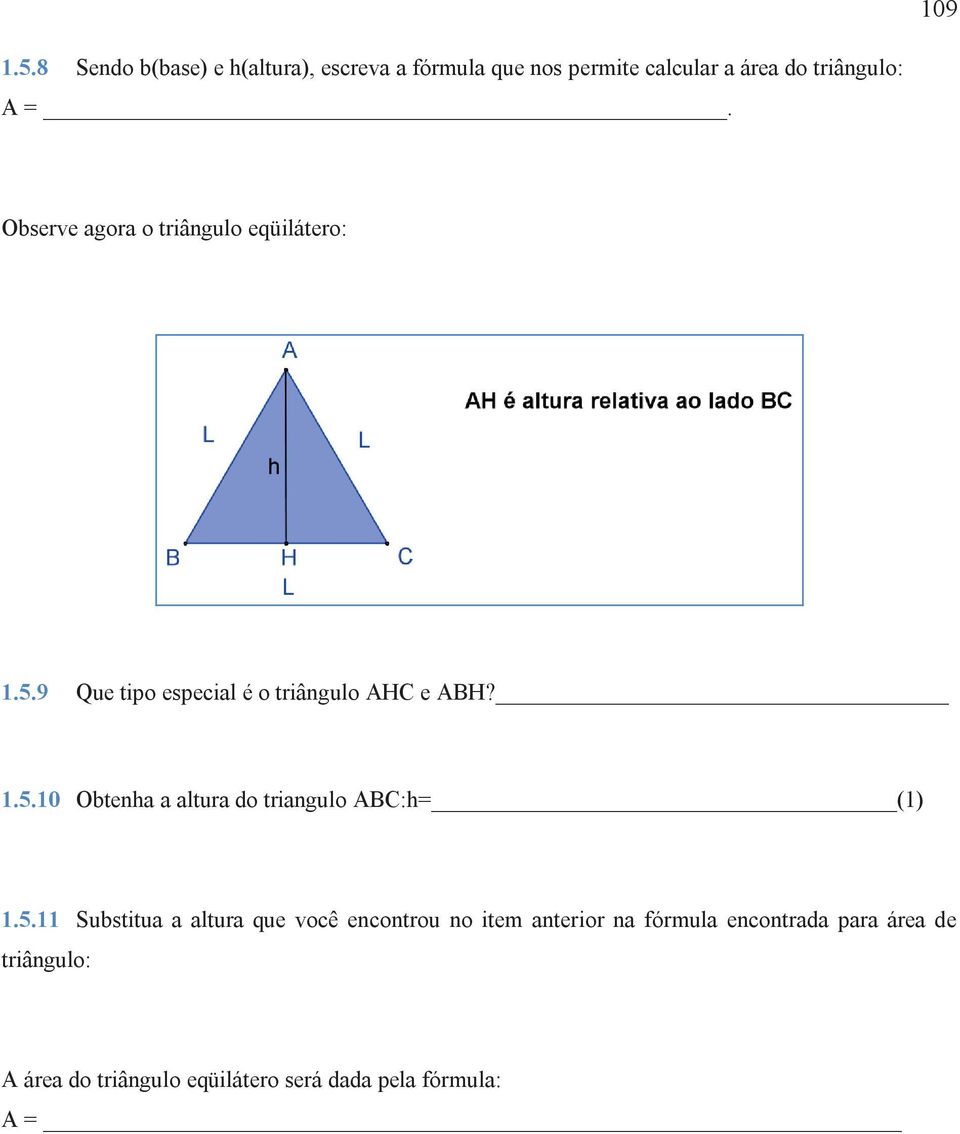 Observe agora o triângulo eqüilátero: 1.5.9 Que tipo especial é o triângulo AHC e ABH? 1.5.10 Obtenha a altura do triangulo ABC:h= (1) 1.