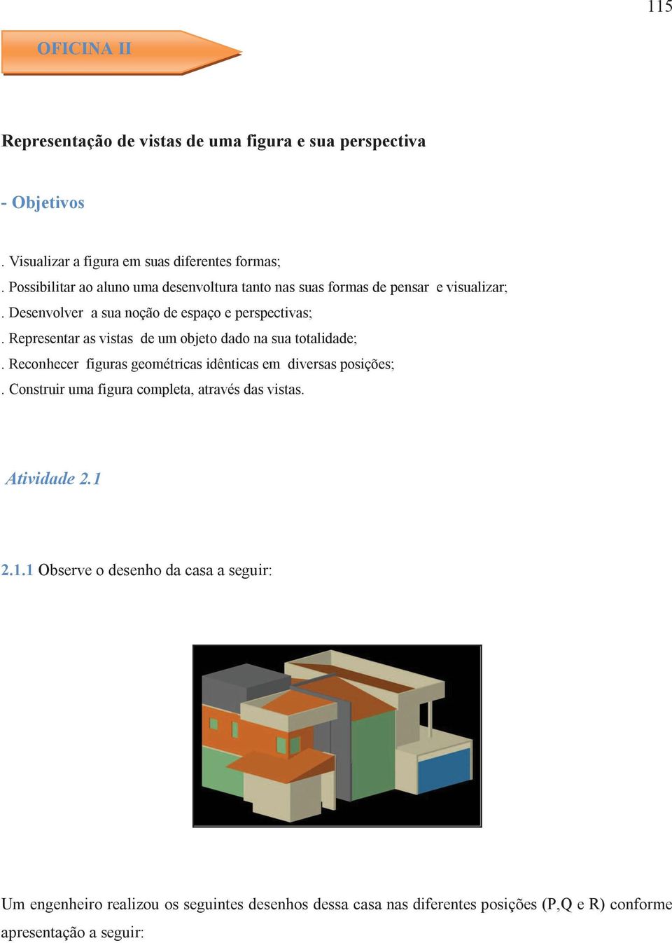 Representar as vistas de um objeto dado na sua totalidade;. Reconhecer figuras geométricas idênticas em diversas posições;.