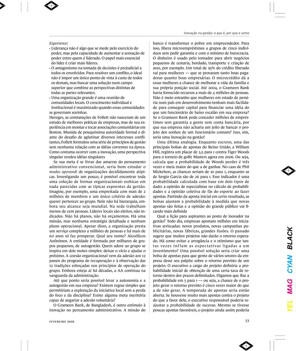 Para resolver um conflito, o ideal não é impor um único ponto de vista à custa de todos os demais, mas buscar uma solução num campo superior que combine as perspectivas distintas de todas as partes