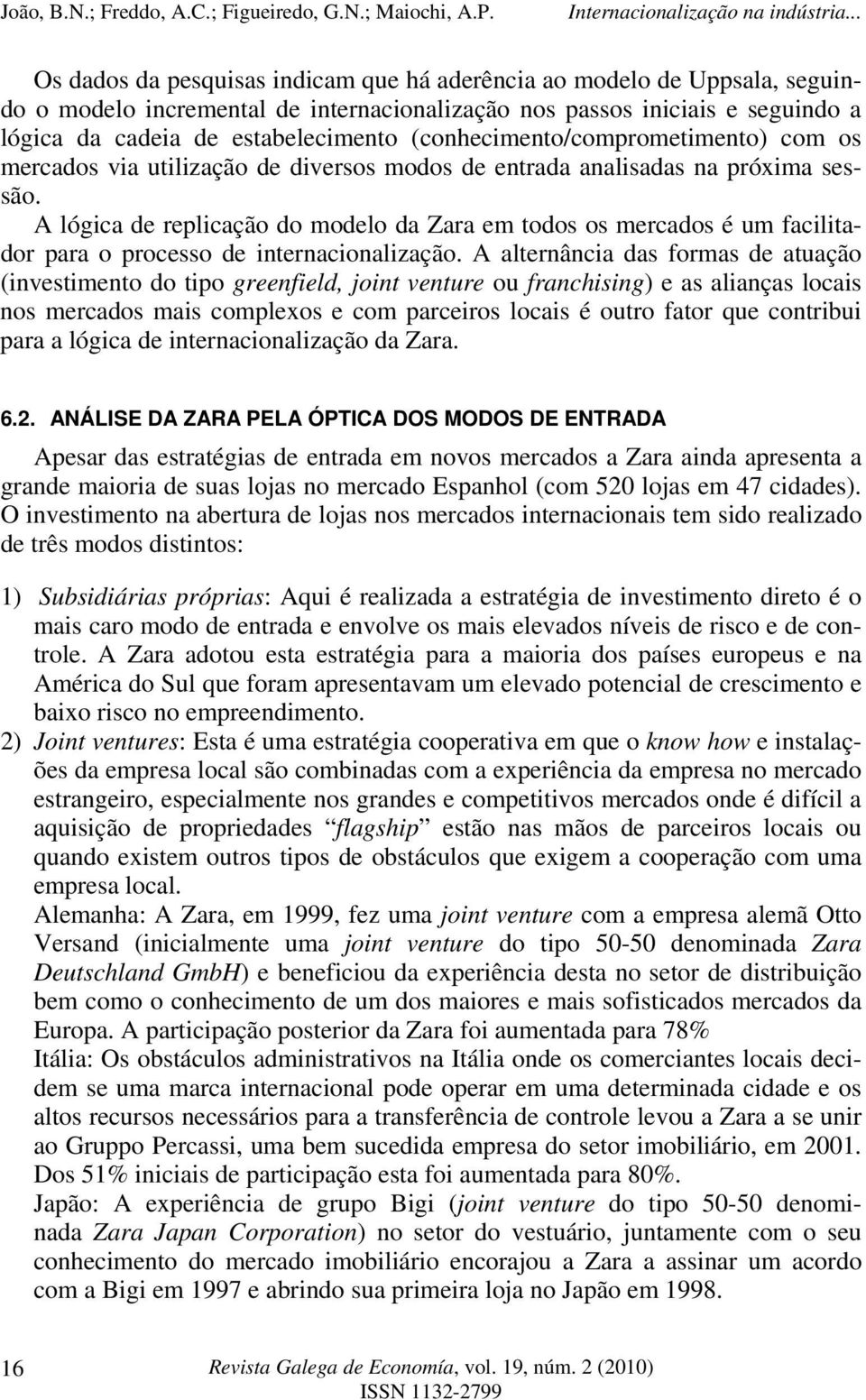 A lógica de replicação do modelo da Zara em todos os mercados é um facilitador para o processo de internacionalização.