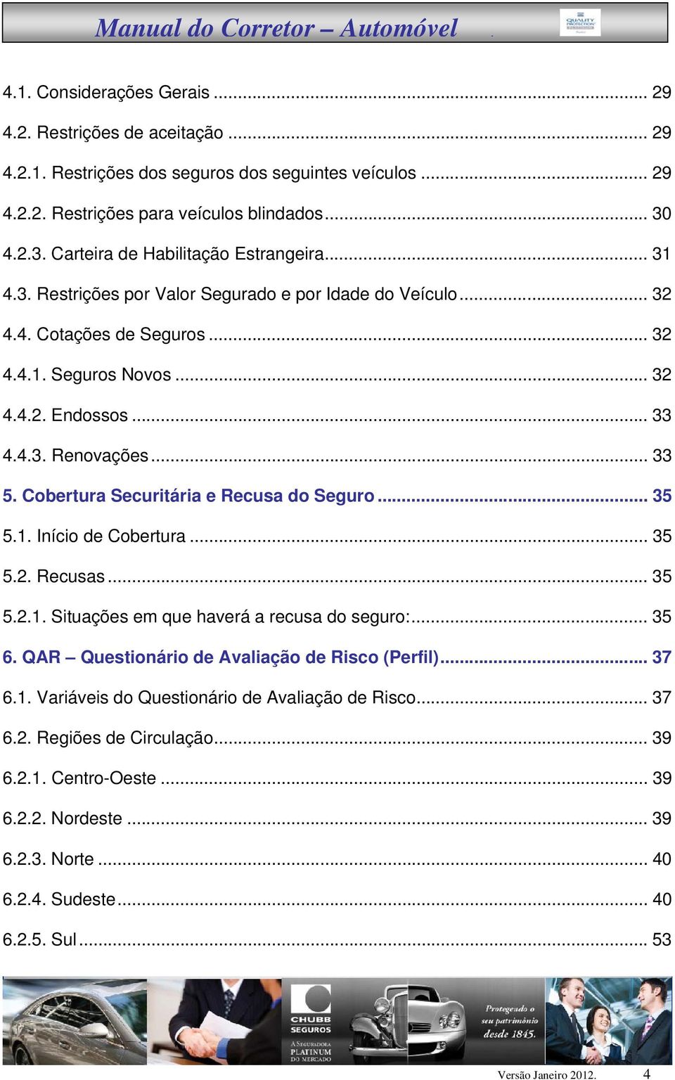 .. 33 5. Cobertura Securitária e Recusa do Seguro... 35 5.1. Início de Cobertura... 35 5.2. Recusas... 35 5.2.1. Situações em que haverá a recusa do seguro:... 35 6.