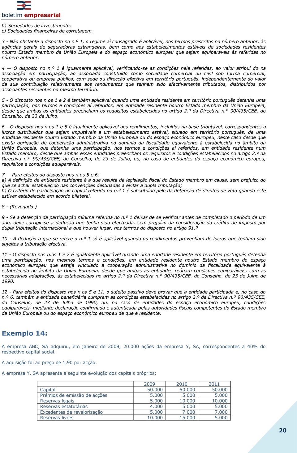 noutro Estado membro da União Europeia e do espaço económico europeu que sejam equiparáveis às referidas no número anterior. 4 O disposto no n.