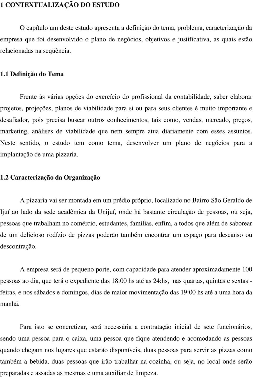 1 Definição do Tema Frente às várias opções do exercício do profissional da contabilidade, saber elaborar projetos, projeções, planos de viabilidade para si ou para seus clientes é muito importante e