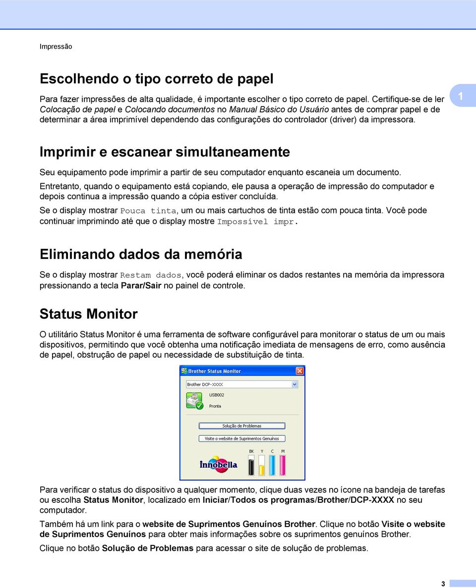 (driver) da impressora. 1 Imprimir e escanear simultaneamente Seu equipamento pode imprimir a partir de seu computador enquanto escaneia um documento.