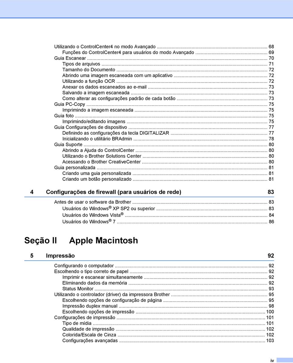 .. 73 Como alterar as configurações padrão de cada botão... 73 Guia PC-Copy... 75 Imprimindo a imagem escaneada... 75 Guia foto... 75 Imprimindo/editando imagens... 75 Guia Configurações de dispositivo.