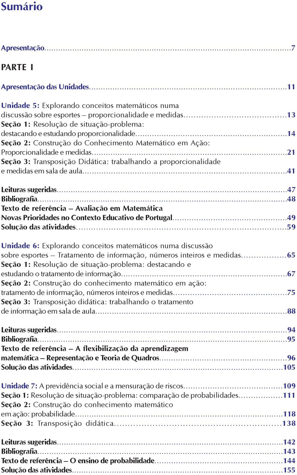 ..21 Seção 3: Transposição Didática: trabalhando a proporcionalidade e medidas em sala de aula...41 Leituras sugeridas...47 Bibliografia.