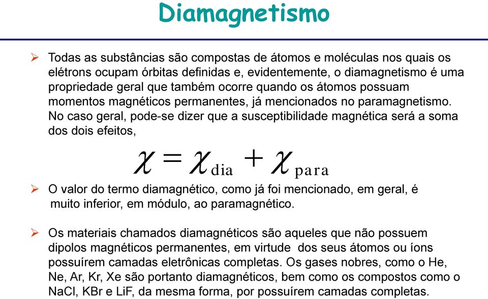 No caso geral, pode-se dizer que a susceptibilidade magnética será a soma dos dois efeitos, dia para O valor do termo diamagnético, como já foi mencionado, em geral, é muito inferior, em módulo, ao