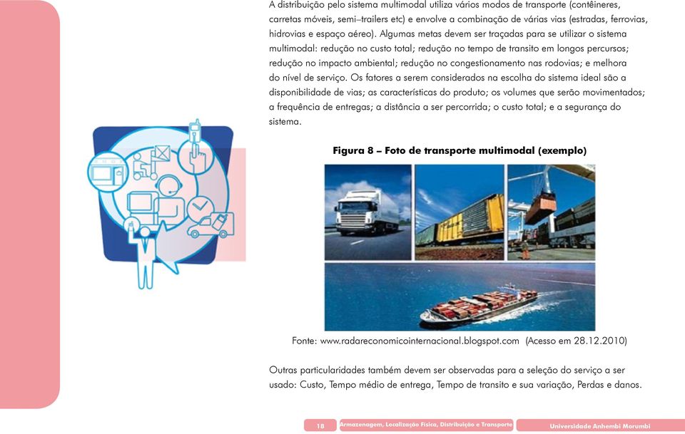 Algumas metas devem ser traçadas para se utilizar o sistema multimodal: redução no custo total; redução no tempo de transito em longos percursos; redução no impacto ambiental; redução no