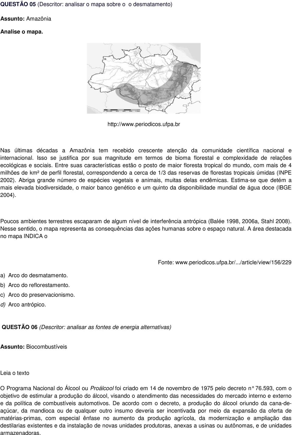 Isso se justifica por sua magnitude em termos de bioma florestal e complexidade de relações ecológicas e sociais.