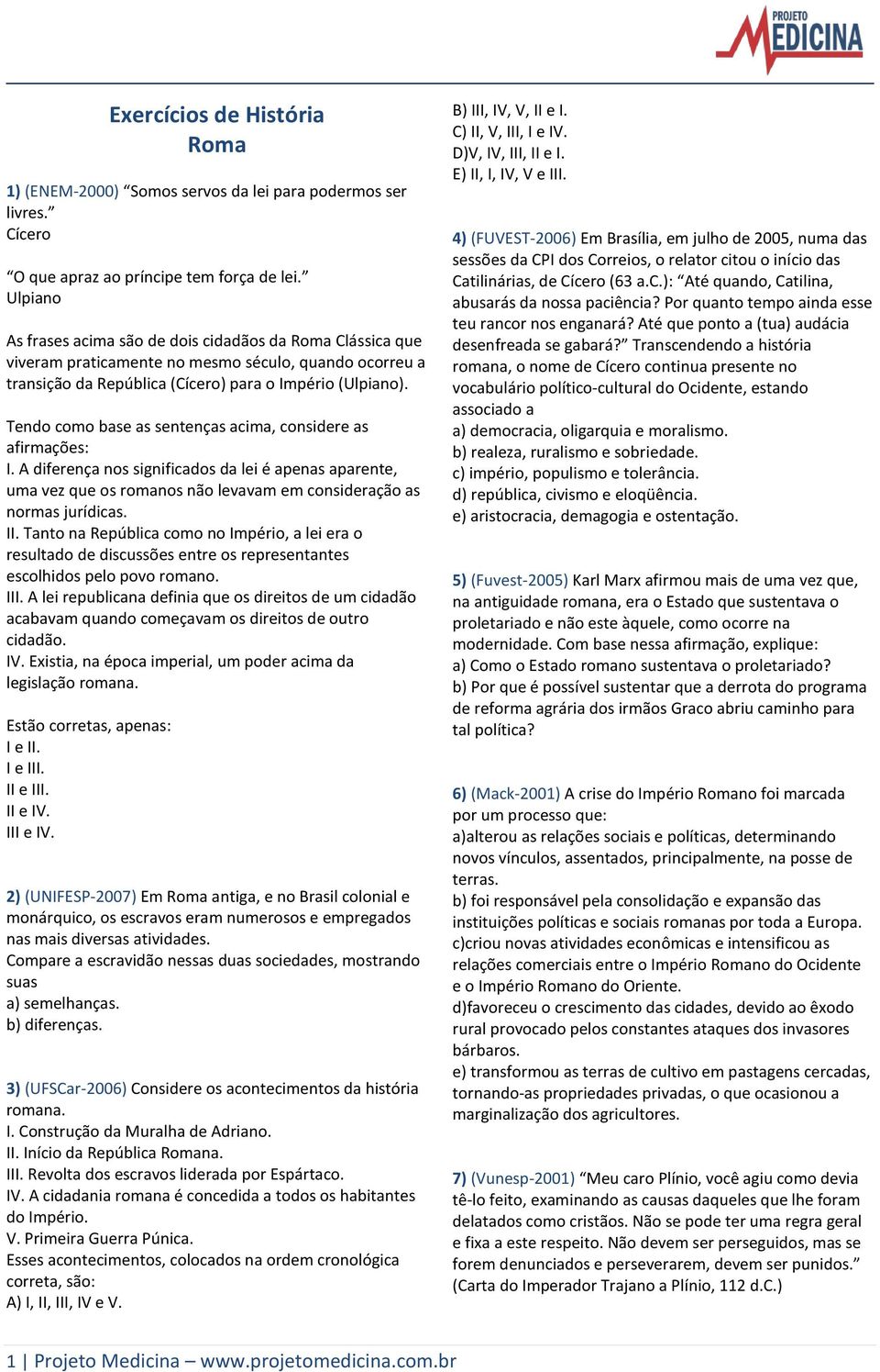 Tendo como base as sentenças acima, considere as afirmações: I. A diferença nos significados da lei é apenas aparente, uma vez que os romanos não levavam em consideração as normas jurídicas. II.