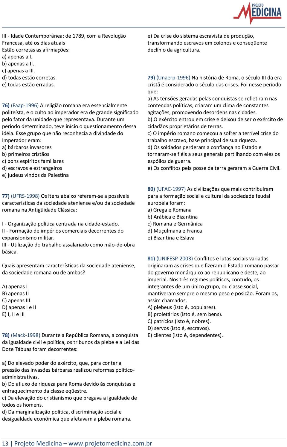 Durante um período determinado, teve início o questionamento dessa idéia.