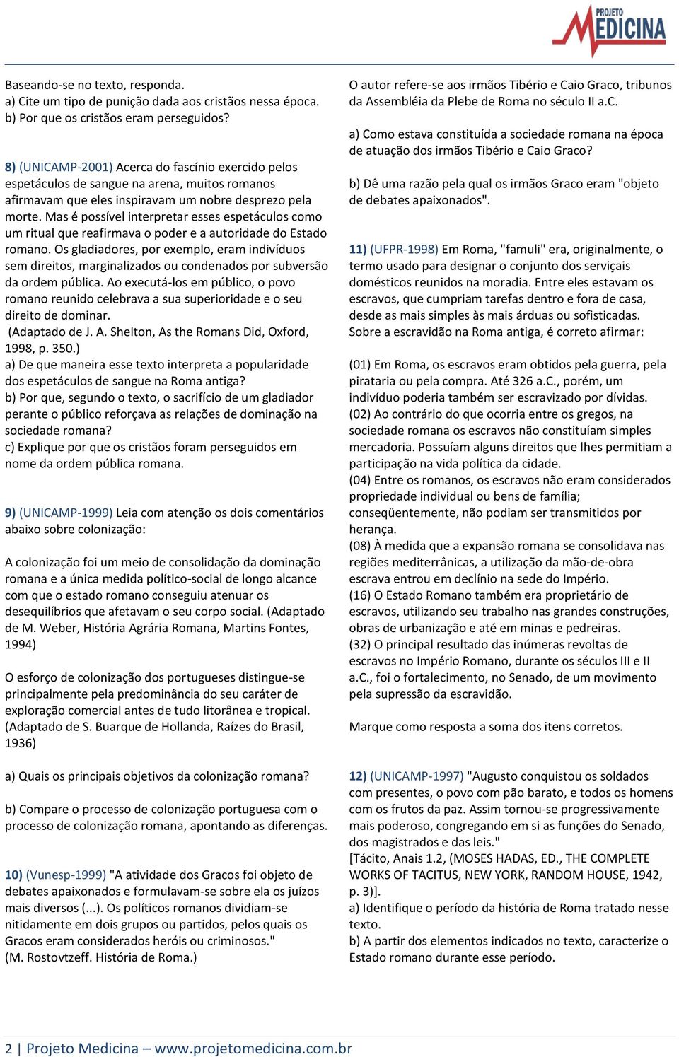 Mas é possível interpretar esses espetáculos como um ritual que reafirmava o poder e a autoridade do Estado romano.