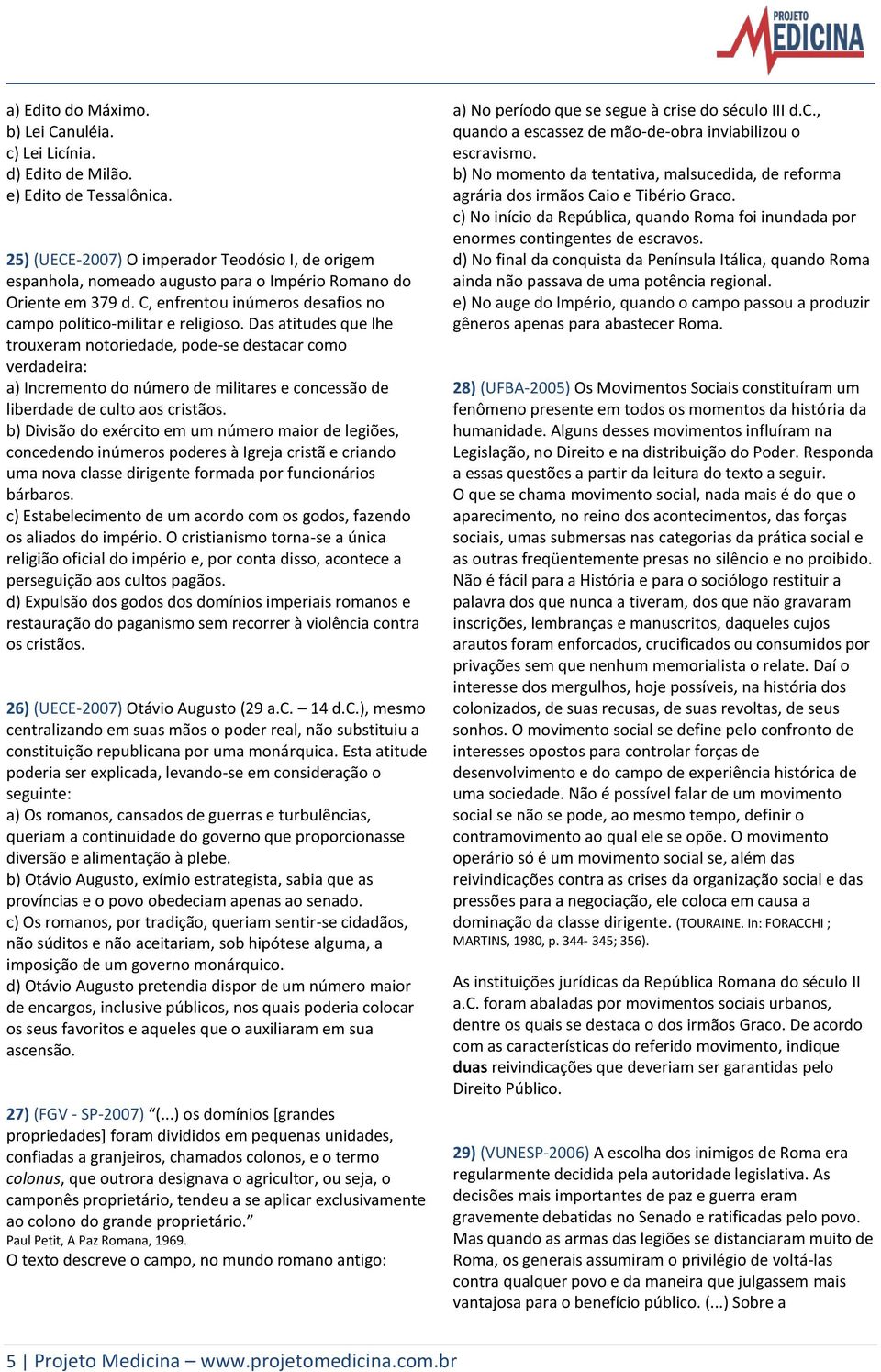 Das atitudes que lhe trouxeram notoriedade, pode-se destacar como verdadeira: a) Incremento do número de militares e concessão de liberdade de culto aos cristãos.