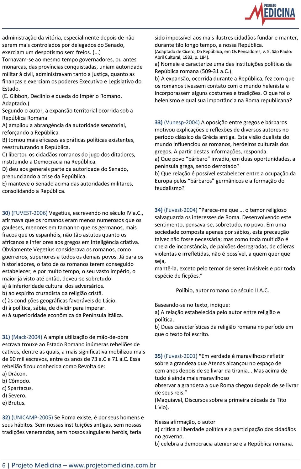 Executivo e Legislativo do Estado. (E. Gibbon, Declínio e queda do Império Romano. Adaptado.