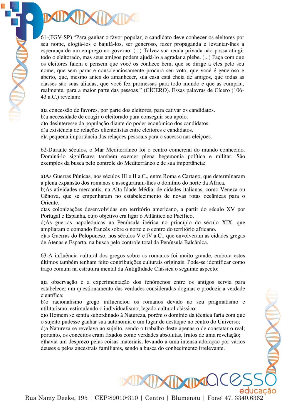 ..) Talvez sua renda privada não possa atingir todo o eleitorado, mas seus amigos podem ajudá-lo a agradar a plebe. (.