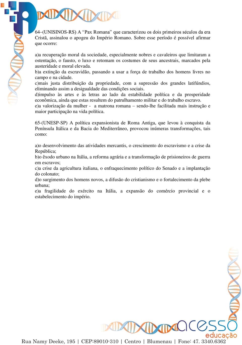 ancestrais, marcados pela austeridade e moral elevada. b)a extinção da escravidão, passando a usar a força de trabalho dos homens livres no campo e na cidade.