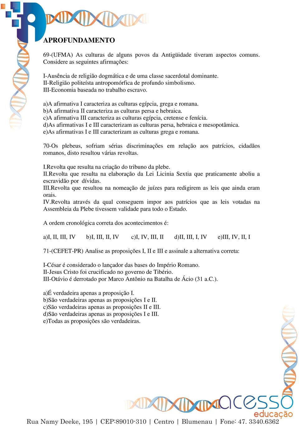 b)a afirmativa II caracteriza as culturas persa e hebraica. c)a afirmativa III caracteriza as culturas egípcia, cretense e fenícia.