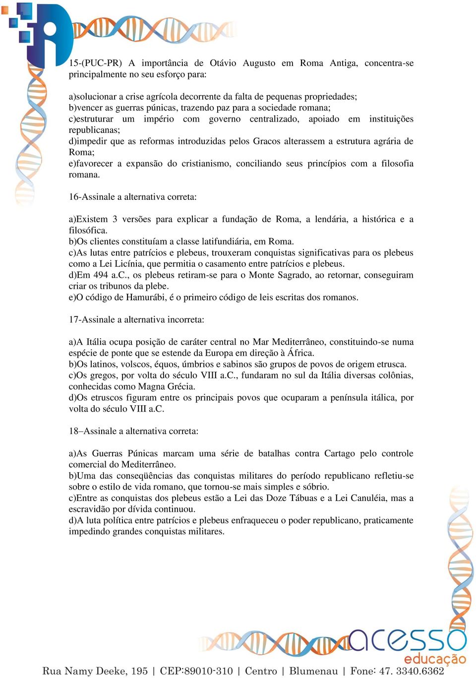 alterassem a estrutura agrária de Roma; e)favorecer a expansão do cristianismo, conciliando seus princípios com a filosofia romana.