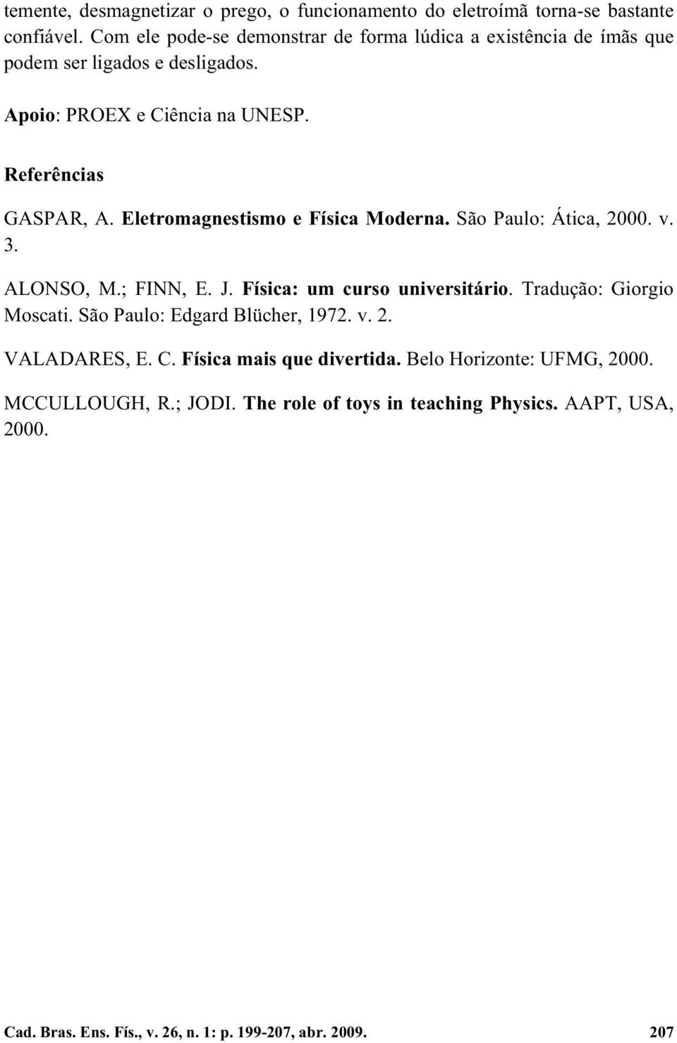 Eletromagnestismo e Física Moderna. São Paulo: Ática, 2000. v. 3. ALONSO, M.; FINN, E. J. Física: um curso universitário. Tradução: Giorgio Moscati.