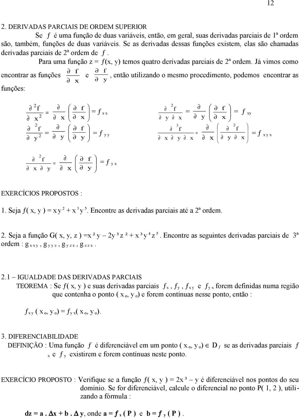 procedimento, podemos encontrar as ƒ ƒ 3 ƒ ƒ ƒ EXECÍCIOS POPOSTOS : 1 Seja ƒ(, ) 3 5 Encontre as derivadas parciais até a ª ordem Seja a unção G(,, z ) ² ³ z ² ³ 4 z 5 Encontre as seguintes derivadas