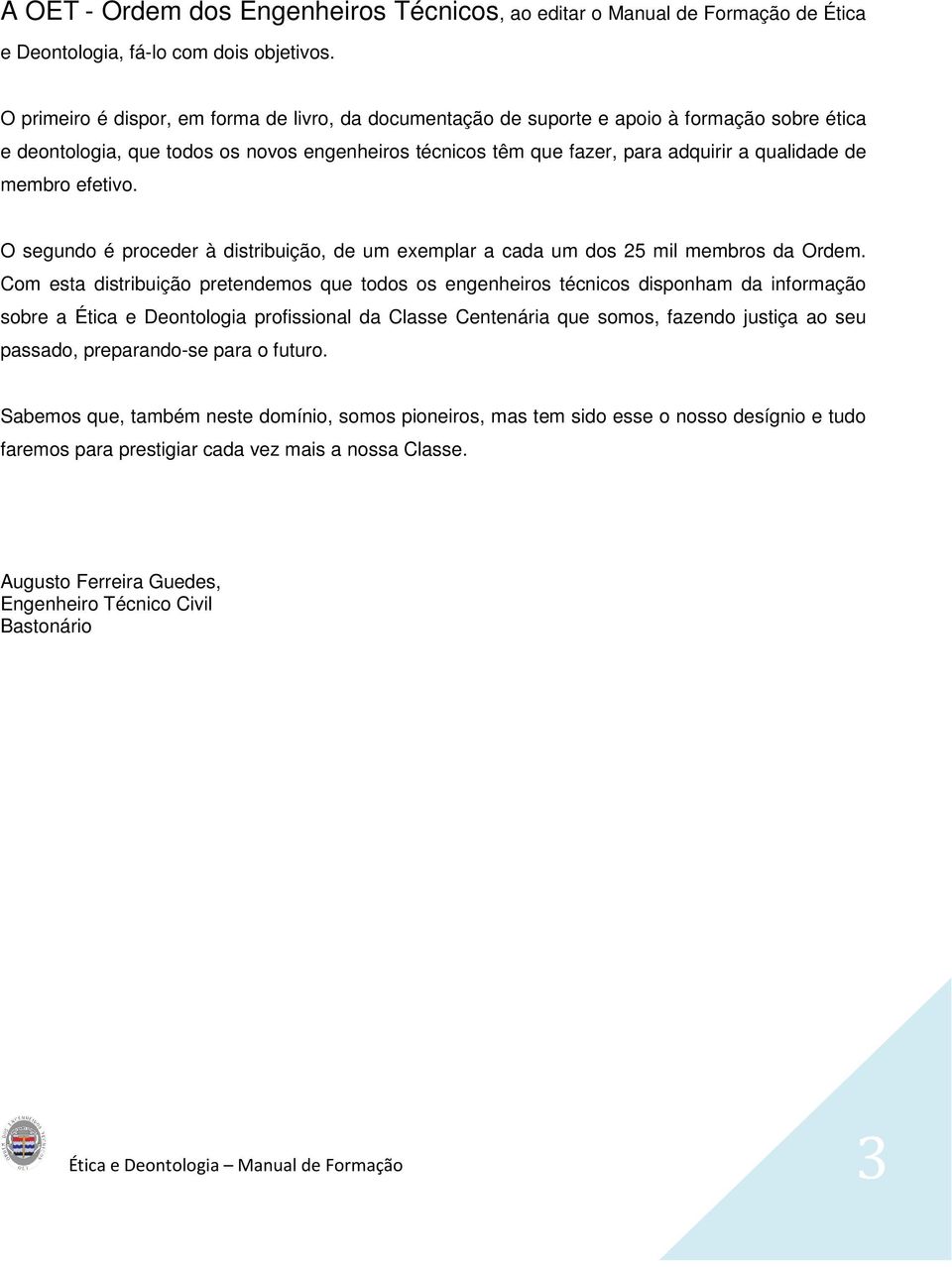 membro efetivo. O segundo é proceder à distribuição, de um exemplar a cada um dos 25 mil membros da Ordem.