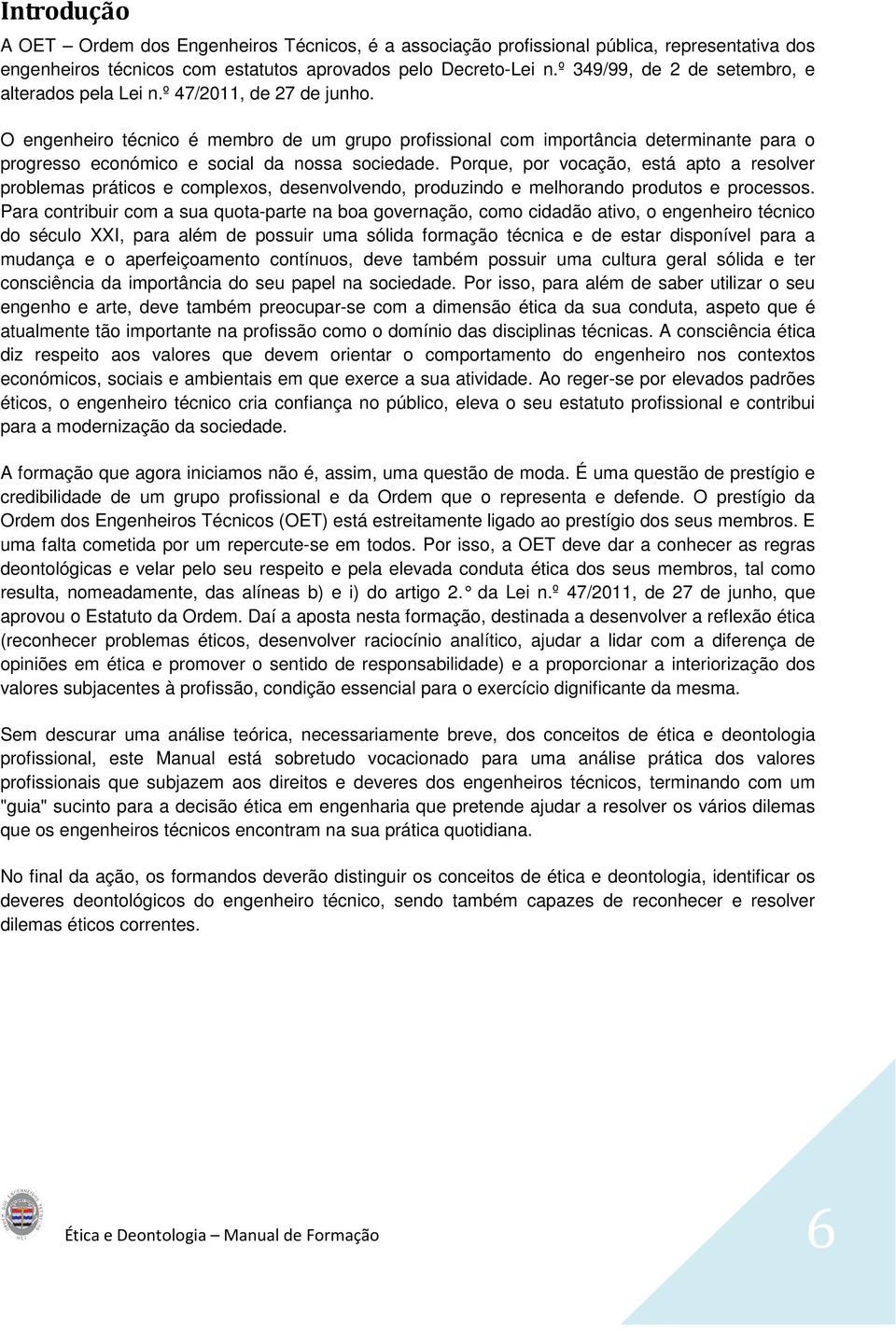 O engenheiro técnico é membro de um grupo profissional com importância determinante para o progresso económico e social da nossa sociedade.