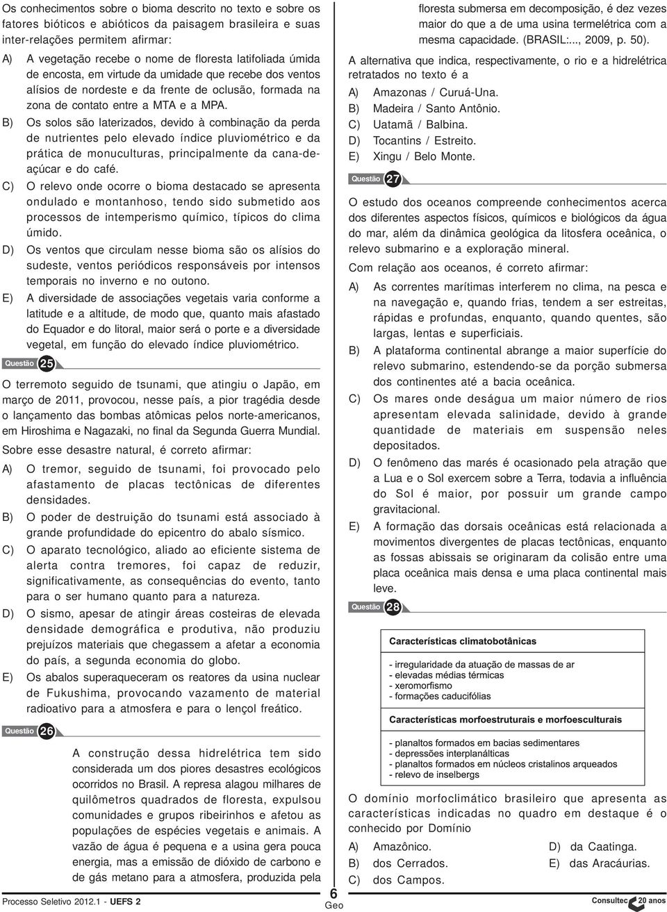 B) Os solos são laterizados, devido à combinação da perda de nutrientes pelo elevado índice pluviométrico e da prática de monuculturas, principalmente da cana-deaçúcar e do café.