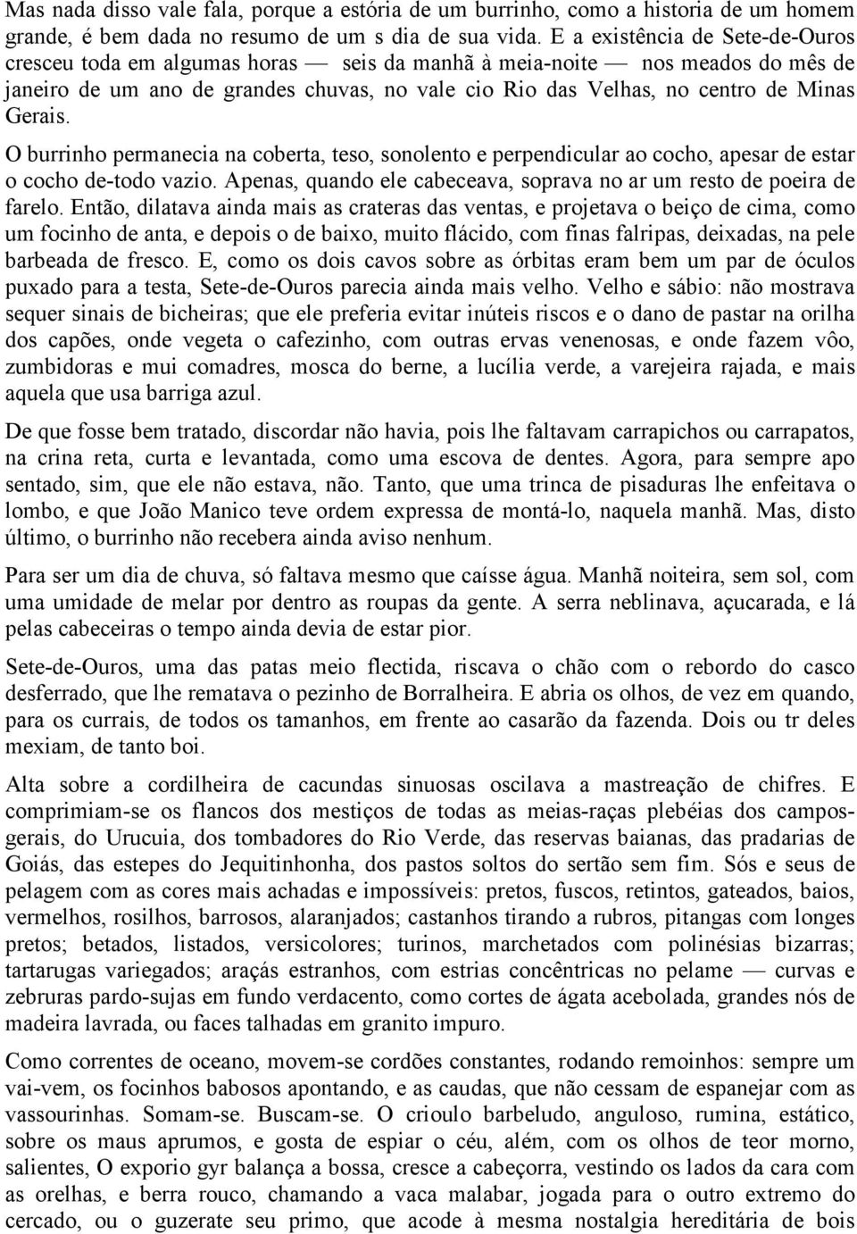 Gerais. O burrinho permanecia na coberta, teso, sonolento e perpendicular ao cocho, apesar de estar o cocho de-todo vazio. Apenas, quando ele cabeceava, soprava no ar um resto de poeira de farelo.