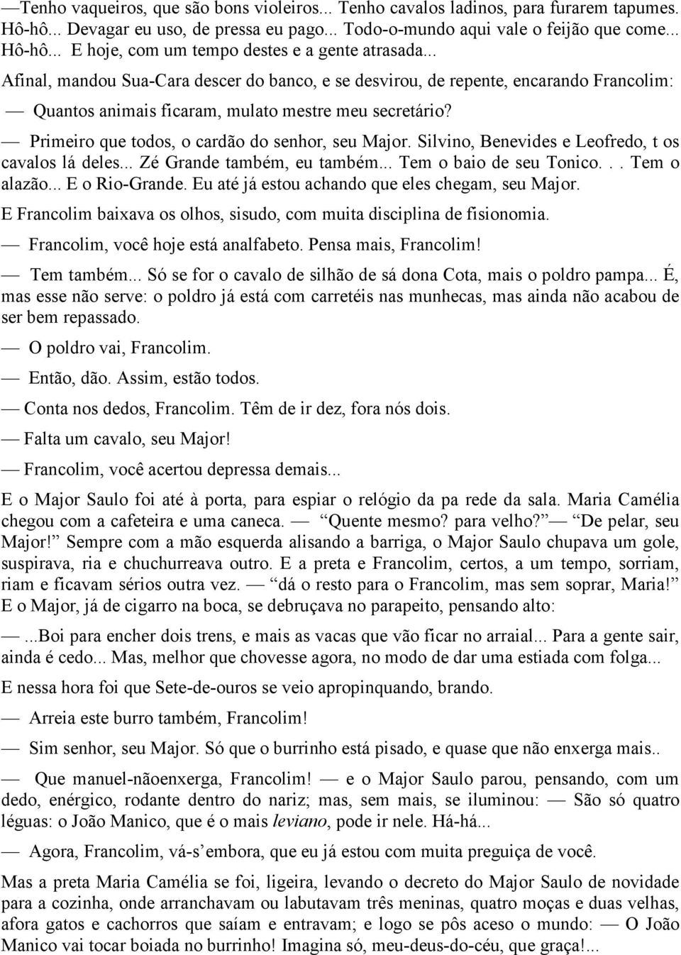 Silvino, Benevides e Leofredo, t os cavalos lá deles... Zé Grande também, eu também... Tem o baio de seu Tonico... Tem o alazão... E o Rio-Grande. Eu até já estou achando que eles chegam, seu Major.