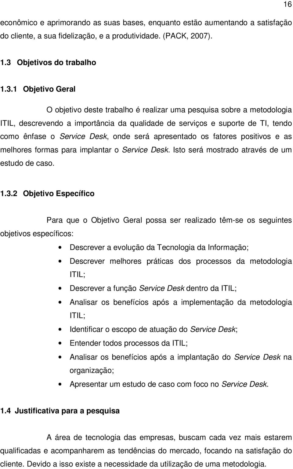 1 Objetivo Geral O objetivo deste trabalho é realizar uma pesquisa sobre a metodologia ITIL, descrevendo a importância da qualidade de serviços e suporte de TI, tendo como ênfase o Service Desk, onde