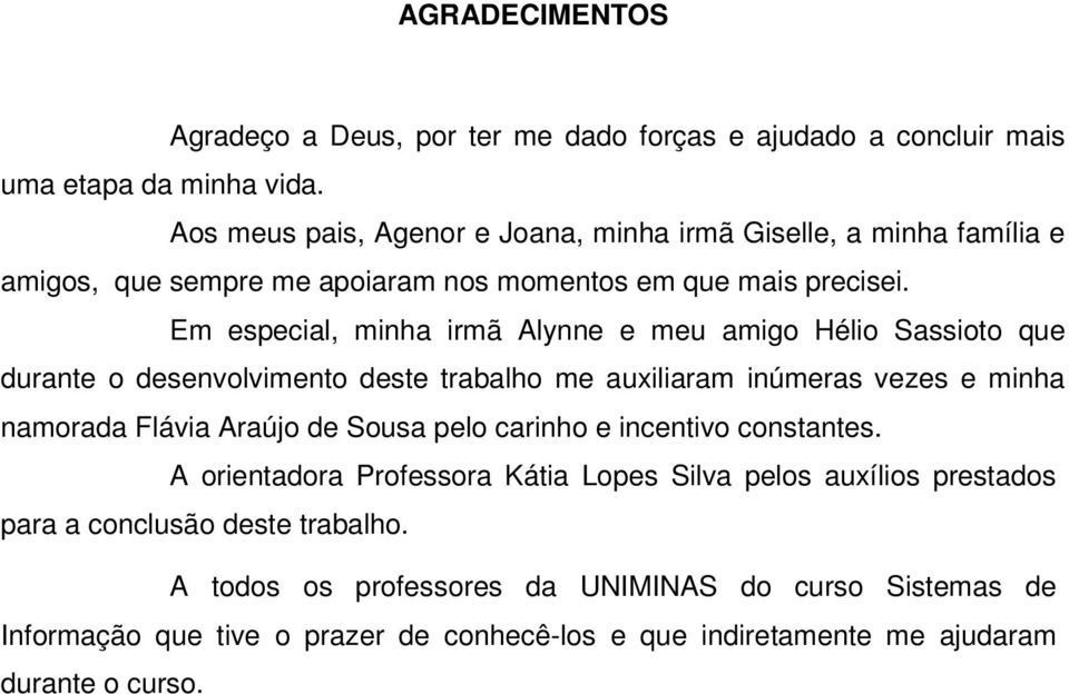 Em especial, minha irmã Alynne e meu amigo Hélio Sassioto que durante o desenvolvimento deste trabalho me auxiliaram inúmeras vezes e minha namorada Flávia Araújo de Sousa