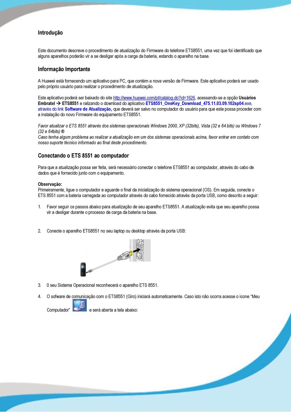 Este aplicativo poderá ser usado pelo próprio usuário para realizar o procedimento de atualização. Este aplicativo poderá ser baixado do site http://www.huawei.com/pt/catalog.do?id=1626, acessando-se a opção Usuários Embratel ETS8551 e ralizando o download do aplicativo ETS8551_OneKey_Download_475.