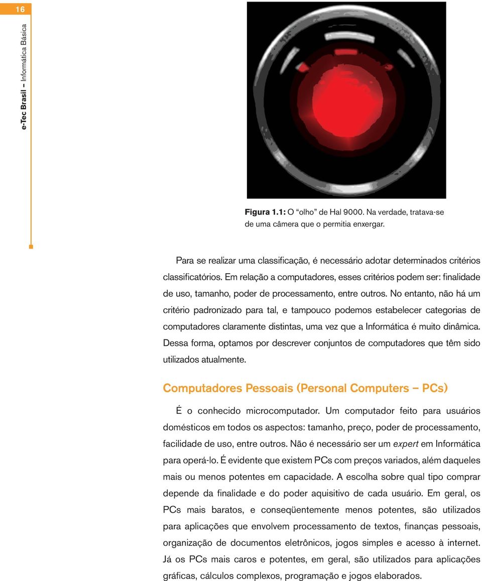 Em relação a computadores, esses critérios podem ser: finalidade de uso, tamanho, poder de processamento, entre outros.